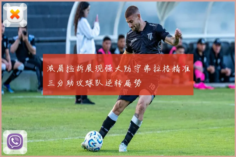 浓眉挡拆展现强大防守弗拉格精准三分助攻球队逆转局势